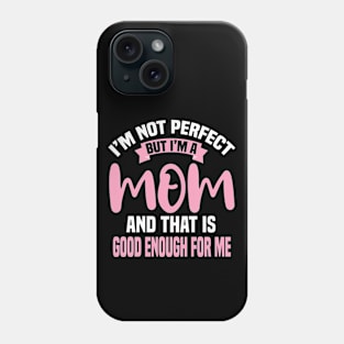 I'm Not Perfect But I'm A Mom And That Is Enough For Me Phone Case