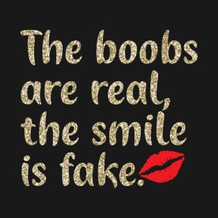 The Boobs are Real, The Smile is Fake. T-Shirt