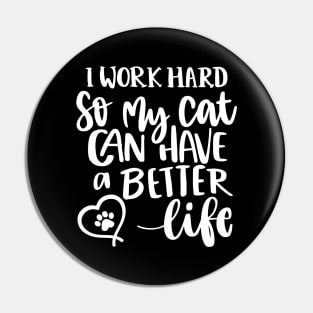 I Work Hard So My Cat Can Have A Better Life. Funny Cat Lover Quote. Pin