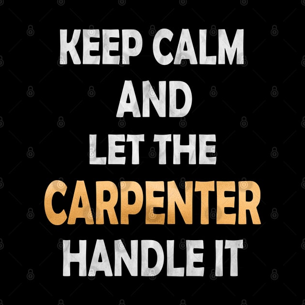 Keep Calm And Let The Carpenter Handle It - Funny Woodworker print by Grabitees