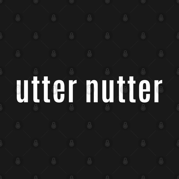 An Utter Nutter is a Scottish Slang for Someone Who's Out There by allscots