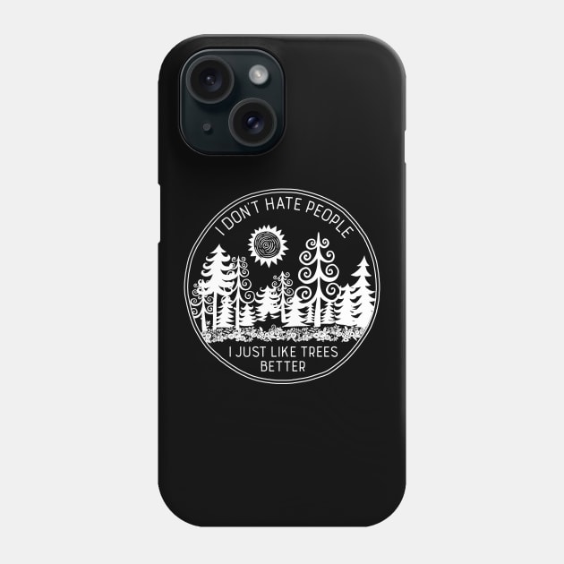 I Don't Hate People I Just Like Trees Better Phone Case by directdesign