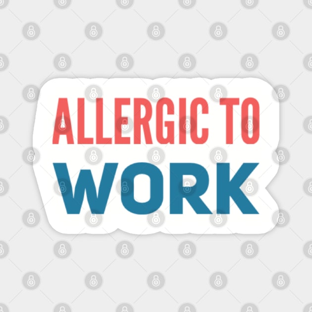 ALLERGIC TO WORK Magnet by Stevie26