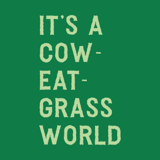 It’s a cow-eat-grass world T-Shirt