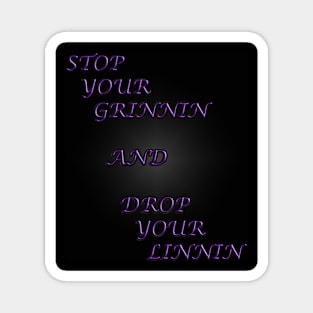 Stop your grinnin Magnet