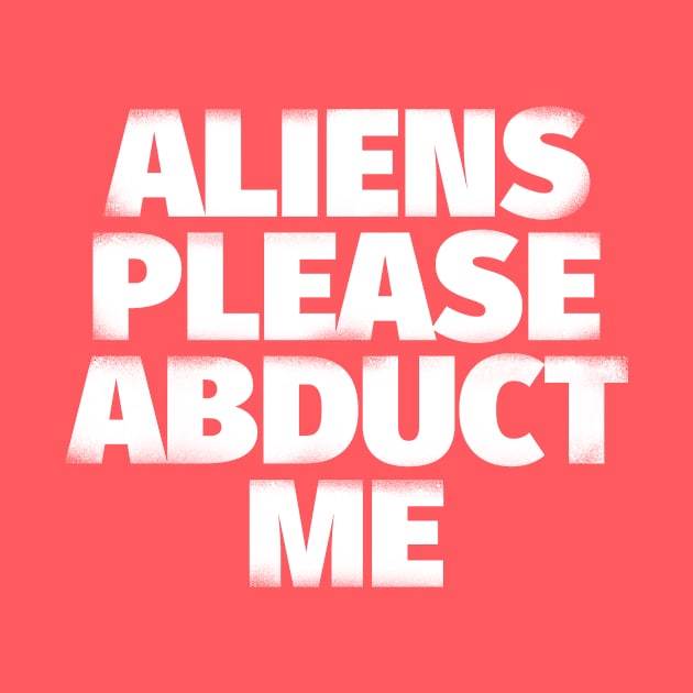 Aliens Please Abduct Me by sebisghosts