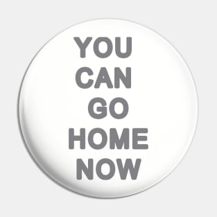 You can go home now Pin