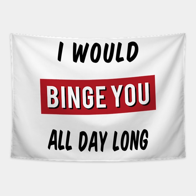 I Would Binge You All Day Long Tapestry by powniels