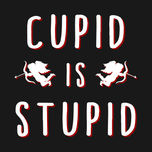 Cupid is Stupid Funny Valentine's Day T-Shirt