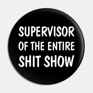 Supervisor Of The Entire Shit Show Funny Sarcastic Pin