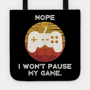 Nope , I Won't Pause My Game Tote