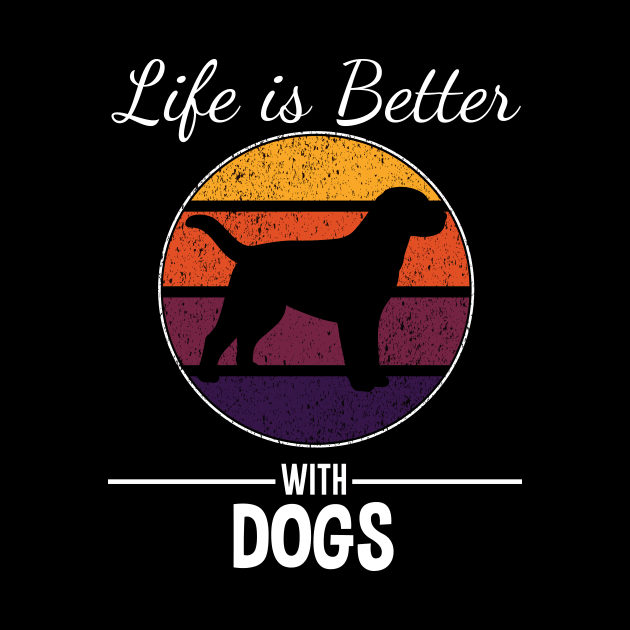 Life Is Better With Dogs by BrickorBrackdesigns