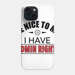 Be Nice To Me I Have Admin Rights IT Funny Gift Phone Case