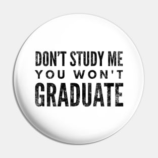 Don't Study Me You Won't Graduate - Funny Sayings Pin