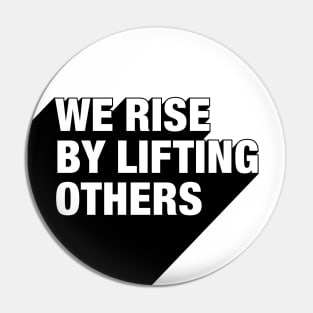 We Rise By Lifting Others Pin