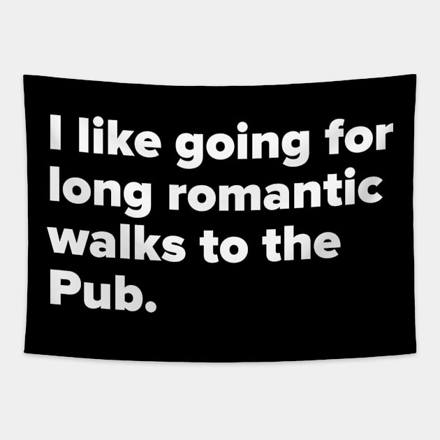 I like going for long romantic walks to the Pub. Tapestry by MessageOnApparel