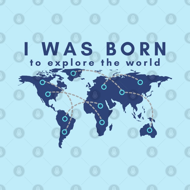 I was born to explore the world by traveladventureapparel@gmail.com