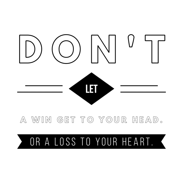 don't let a win get to your head or a loss to your heart by GMAT