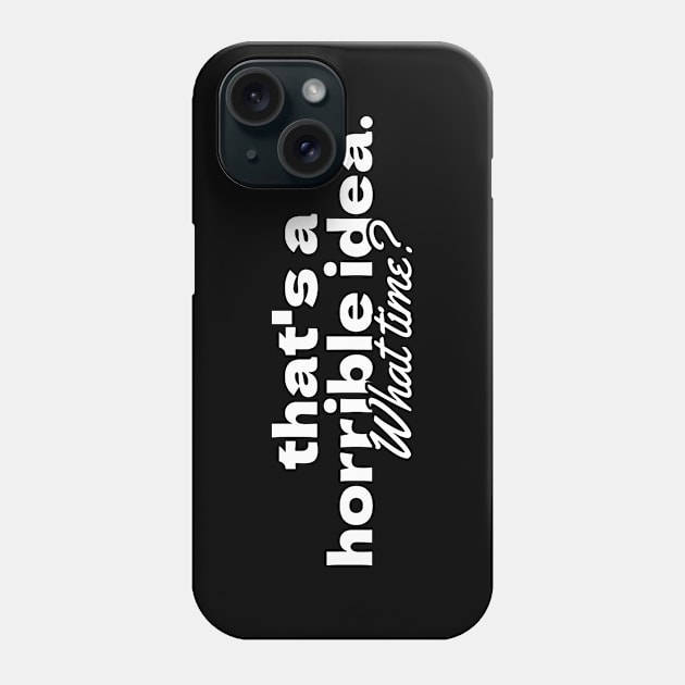 That’s A Horrible Idea What Time Phone Case by NyskaTiden