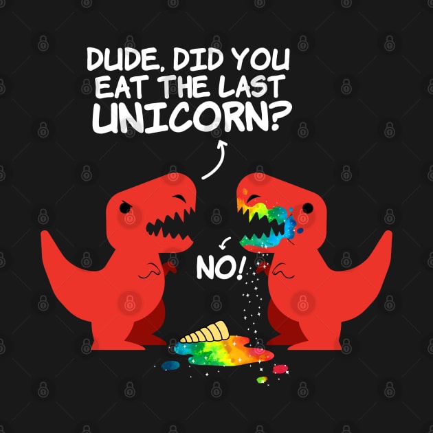 Dude Did You Eat Last Unicorn by Islla Workshop