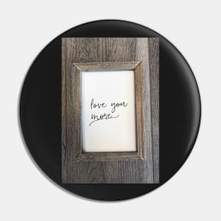 Love you more~ Pin