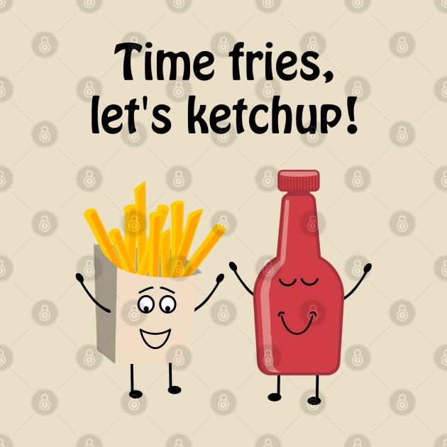 Time fries, lets ketchup by punderful_day