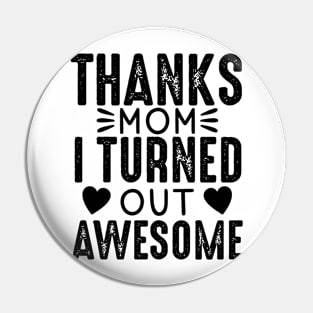 Thanks mom I turned out awesome Pin