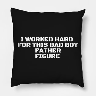 i worked hard for this bad boy father figure Pillow