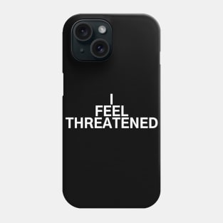 #IFeelThreatened I Feel Threatened Phone Case