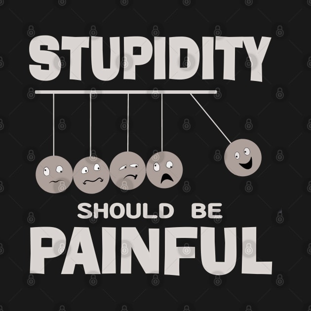 Stupidity Should Be Painful Funny Stupid People Humor by DesignFunk