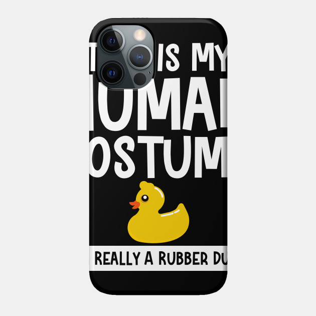 This Is My Human Costume I'm Really A Rubber Duck - This Is My Human Costume Im A Duck - Phone Case