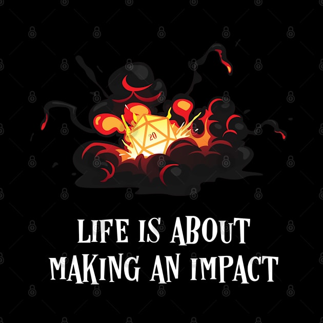 Life is About Making An Impact D20 Dice Critical Hit by pixeptional