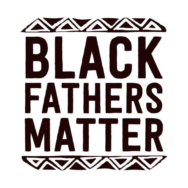 Black Fathers Matter Black King Fathers Day Dad Family by 14thFloorApparel