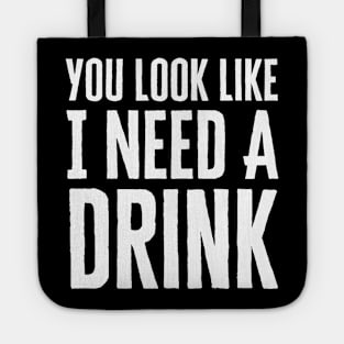 You Look Like I Need A Drink Tote
