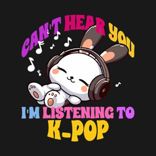 Can't Hear you I'm listening to K-pop Kpop T-Shirt