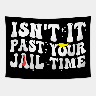 Isn't It Past Your Jail Time Funny Trump Saying Tapestry