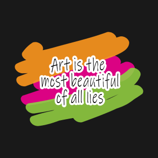 ART IS THE MOST BEAUTIFUL OF ALL LIES T-Shirt