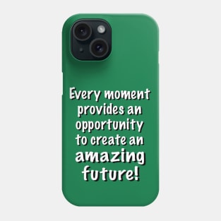 You Can Create an Amazing Future in Every Moment Phone Case