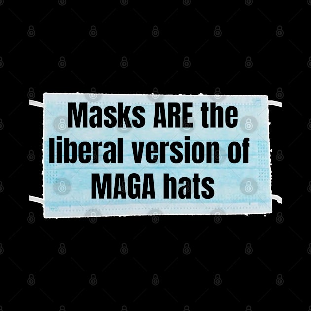 Masks ARE the liberal version of MAGA hats by Views of my views