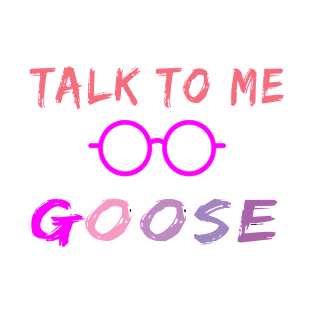 talk to me goose T-Shirt