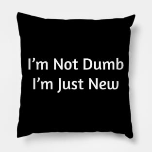 I'm not dumb, I'm just new (white letters) Pillow