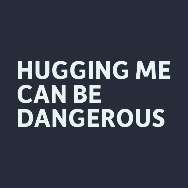 Hugging Me Can Be Dangerous by SillyQuotes