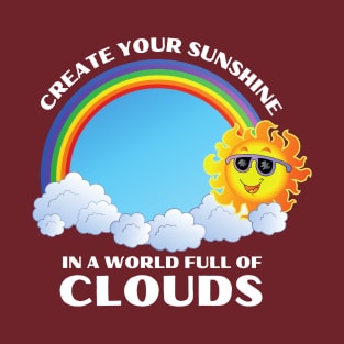 Create Your Sunshine in a World full of Clouds T-Shirt