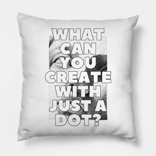 WHAT CAN YOU CREATE WITH JUST A DOT? black white / Cool and Funny quotes Pillow