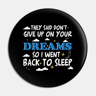 They Said Dont Give Up On Your Dreams I Went Back To Sleep Pin