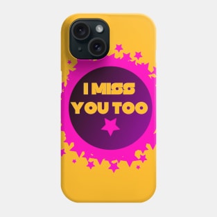 I Miss You Too Phone Case