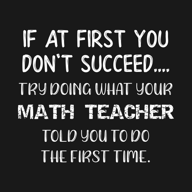 If At First You Don't Succeed Try Doing What Your Math Teacher Told You to Do the First Time by DANPUBLIC