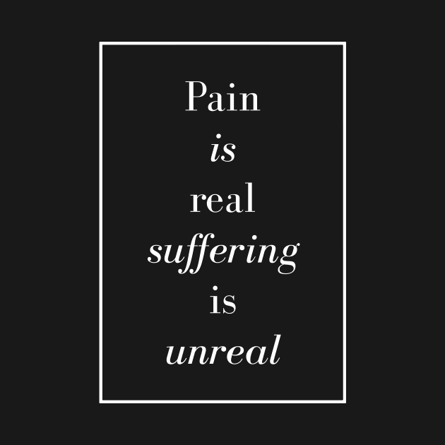 Pain is real suffering is unreal - Spiritual Quote by Spritua