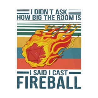 I Didn't Ask How Big The Room Is I Said I Cast Fireball T-Shirt