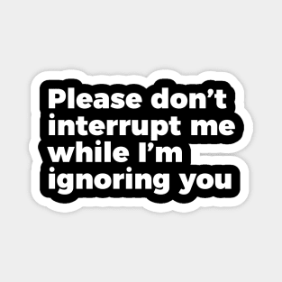 Sarcastic Don't Interrupt Me I'm Ignoring You T-shirt Magnet